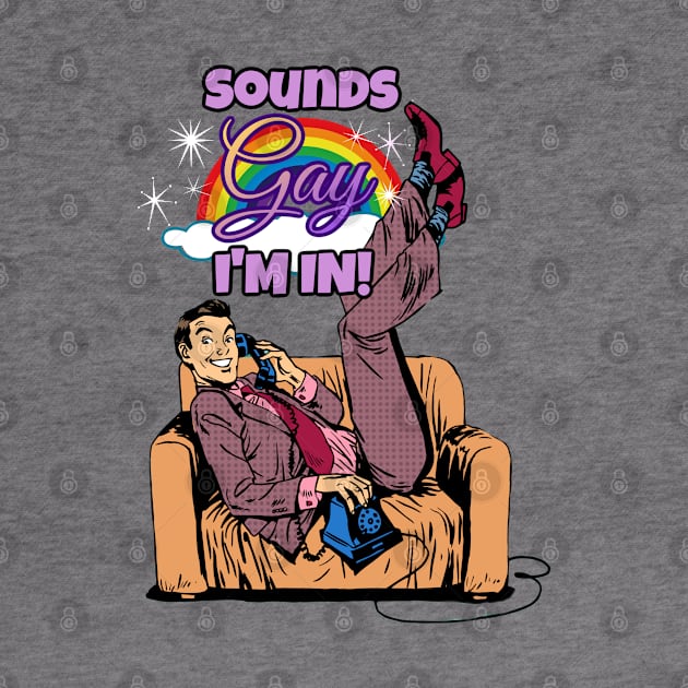 Sounds Gay, I'm in! by David Hurd Designs